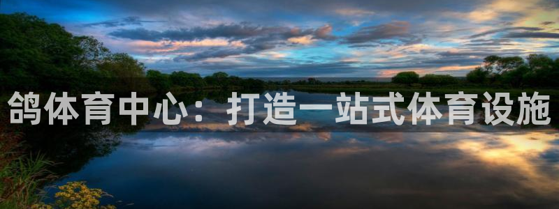 意昂4集团：鸽体育中心：打造一站式体育设施